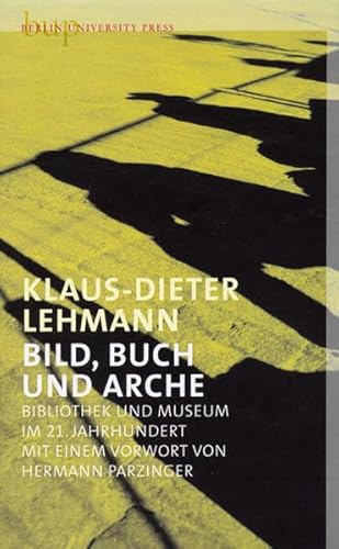 Imagen de archivo de Bild, Buch und Arche: Bibliothek und Museum im 21. Jahrhundert a la venta por Ammareal