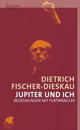 Jupiter und ich - Begegnungen mit Furtwängler - Fischer-Dieskau, Dietrich