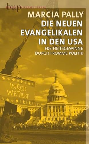 Die Neuen Evangelikalen in den USA: Freiheitsgewinne durch fromme Politik - Marcia Pally