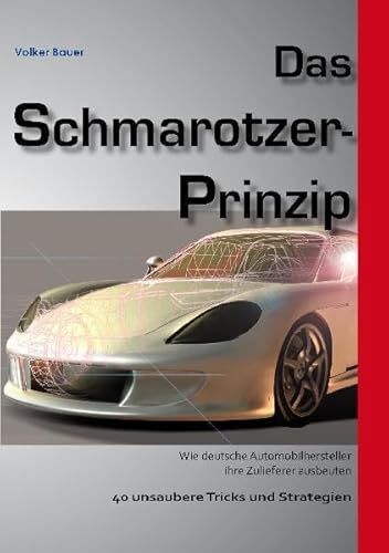 Beispielbild fr Das Schmarotzer-Prinzip - Wie deutsche Automobilhersteller ihre Zulieferer ausbeuten: 40 unsaubere Tricks und Strategien zum Verkauf von medimops