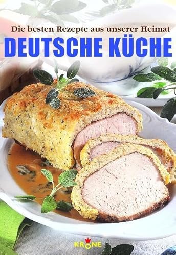 Deutsche Küche : [die besten Rezepte aus unserer Heimat] - Krone, Dieter [Hrsg.]