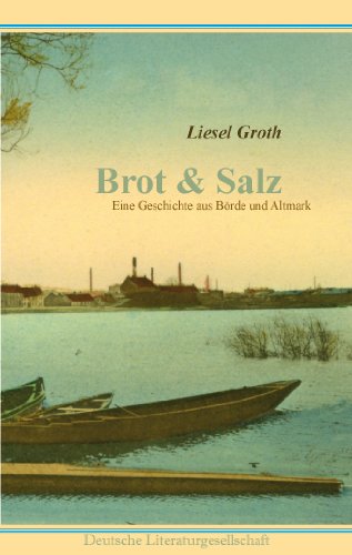 Brot & Salz: Eine Geschichte aus Börde und Altmark - Liesel Groth