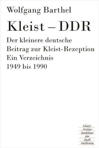 Kleist - DDR. Der kleinere deutsche Beitrag zur Kleist-Rezeption. Ein Verzeichnis 1949 - 1990; mit Ergänzungen. [Heilbronner Kleist-Bibliographien; Bd. 5] - Barthel, Wolfgang