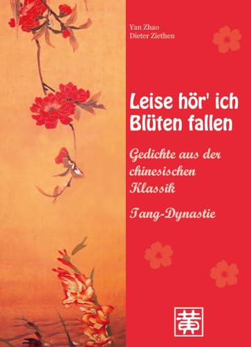 Leise hör' ich Blüten fallen : Gedichte aus der chinesischen Klassik - Tang-Dynastie - Dieter Ziethen