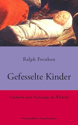 9783940523105: Gefesselte Kinder. Geschichte und Psychologie des Wickelns