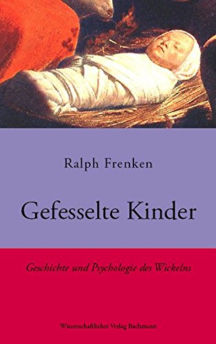 9783940523105: Gefesselte Kinder: Geschichte und Psychologie des Wickelns