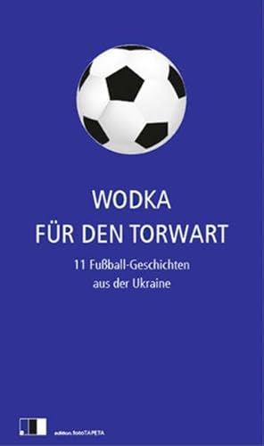 Wodka für den Torwart. 11 Fußball-Geschichten aus der Ukraine. - Hawrosch, Oleksandr, Tanja Maljartschuk Irena Karpa u. a.