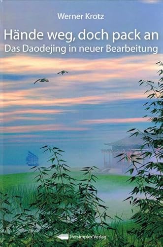 Hände weg, doch pack an! Das Daodejing in neuer Bearbeitung - Werner Krotz