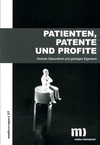 Patienten, Patente und Profite. Globale Gesundheit und geistiges Eigentum. Herausgegeben von Medico International und Mabuse-Verlag GmbH. (Medico-Report 27). - Eichner, Bernd