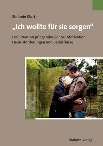 Stock image for Ich wollte fr sie sorgen. Die Situation pflegender Shne: Motivation, Herausforderungen und Bedrfnisse for sale by medimops