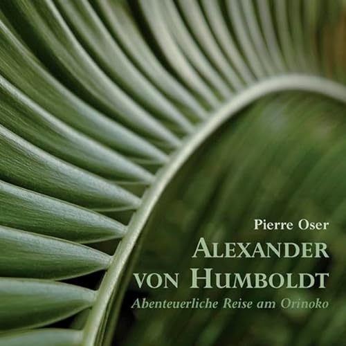 Alexander von Humboldt - Abenteuerliche Reise am Orinoko: Limitierte Sonderedition 2009 mit Reisekarte - Alexander von Humboldt