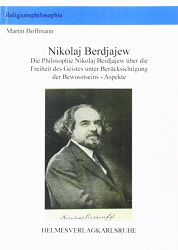 Nicolai Berdjajew: Berdjajews Philosophie über die Freiheit des Geistes unter Berücksichtigung der Bewusstseins-Aspekte - Hoffmann, Martin, Berdjajew, Nicolai