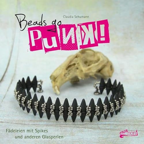 Beads go Punk!: Fädeleien mit Spikes und anderen Glasperlen : Fädeleien mit Spikes und anderen Glasperlen - Claudia Schumann