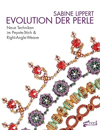 Evolution der Perle : Neue Techniken im Peyote-Stich & Right-Angle-Weave - Sabine Lippert