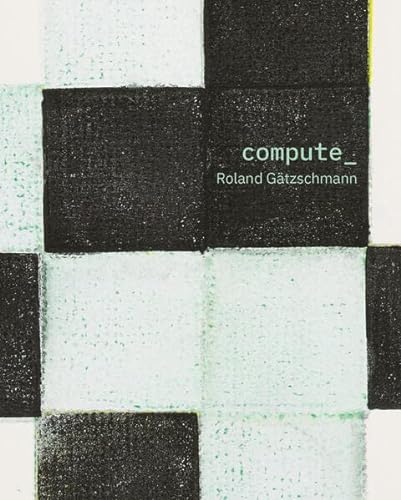 Beispielbild fr Roland Gtzschmann : compute_. zum Verkauf von Kloof Booksellers & Scientia Verlag
