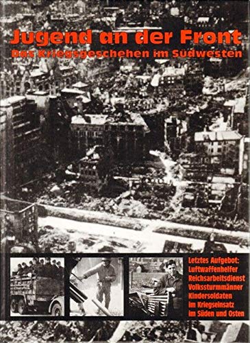 Beispielbild fr Jugend an der Front - Das Kriegsgeschehen im Sdwesten: Von 1943 bis 1945 Letztes Aufgebot: Luftwaffenhelfter, Reichsarbeitsdienst, Volkssturmmnner, Kindersoldaten im Kriegseinsatz im Sden und Osten zum Verkauf von medimops