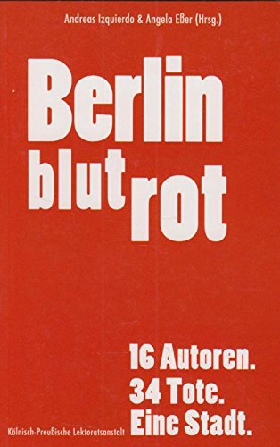 Berlin blutrot. 16 Autoren, 34 Tote, eine Stadt - Izquierdo, Andreas und Angela Eßer