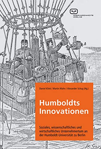 Beispielbild fr Humboldts Innovationen: Soziales, wissenschaftliches und wirtschaftliches Unternehmertum an der Humboldt-Universitt zu Berlin zum Verkauf von medimops