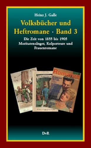 9783940679239: Volksbcher und Heftromane : Band 3: Die Zeit von 1855 bis 1905 – Moritatensnger, Kolporteure und Frauenromane - Galle, Heinz J