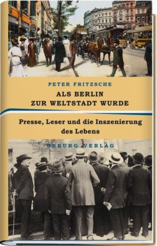 Beispielbild fr Als Berlin zur Weltstadt wurde: Presse, Leser und die Inszenierung des Lebens zum Verkauf von medimops
