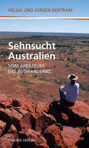 Sehnsucht Australien : vom Abenteuer des Auswanderns. - Bertram, Helga und Jürgen Bertram