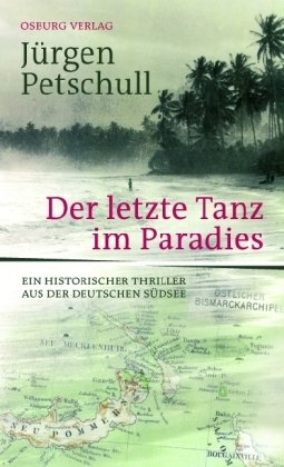 Der letzte Tanz im Paradies: Ein historischer Thriller aus der deutschen Südsee ein historischer Thriller aus der deutschen Südsee - Jürgen Petschull