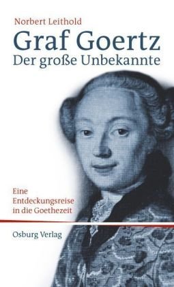 Beispielbild fr Graf Goertz - Der groe Unbekannte - Eine Entdeckungsreise in die Goethezeit zum Verkauf von Sammlerantiquariat