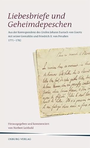 9783940731784: Liebesbriefe und Geheimdepeschen: Aus der Korrespondenz des Grafen Johann Eustach von Goertz mit seiner Gemahlin und Friedrich II. von Preuen 1771 - 1782