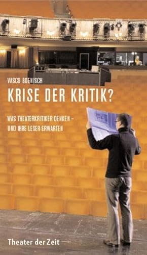 Krise der Kritik? Was Theaterkritiker denken - und ihre Leser erwarten - Boenisch, Vasco