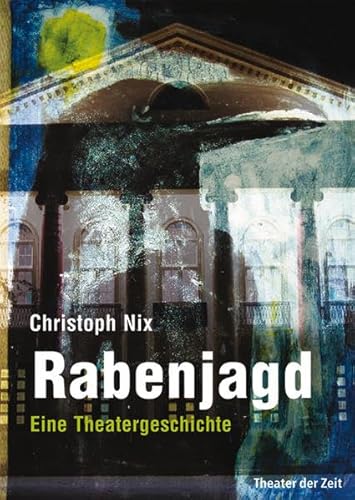 Rabenjagd: Eine Theatergeschichte - Nix, Christoph