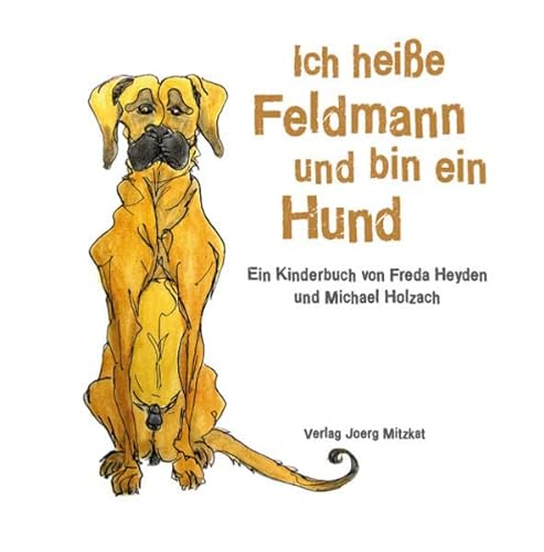 Imagen de archivo de Ich heie Feldmann und bin ein Hund: Ein Kinderbuch von Freda Heyden und Michael Holzach a la venta por medimops