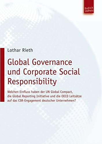 Beispielbild fr Global Governance und Corporate Social Responsibility: Welchen Einfluss haben der UN Global Compact, die Global Reporting Initiative und die OECD . auf das CSR-Engagement deutscher Unternehmen? zum Verkauf von medimops
