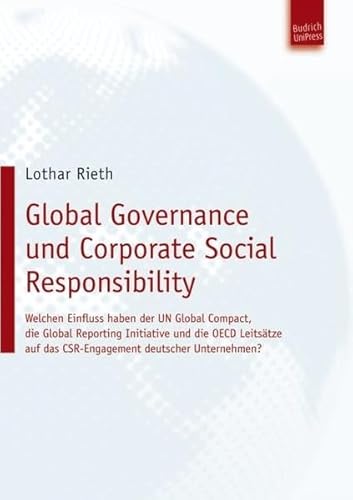 Stock image for Global Governance und Corporate Social Responsibility: Welchen Einfluss haben der UN Global Compact, die Global Reporting Initiative und die OECD . auf das CSR-Engagement deutscher Unternehmen? for sale by medimops