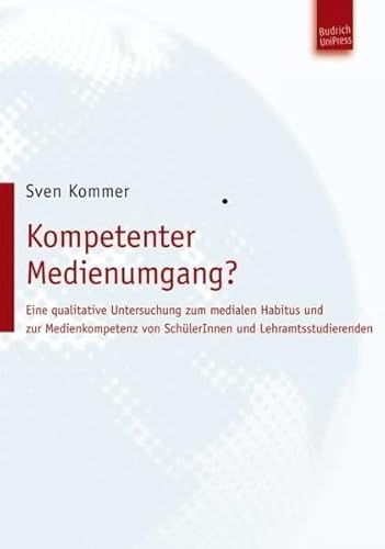 Beispielbild fr Kompetenter Medienumgang? Eine qualitative Untersuchung zum medialen Habitus und zur Medienkompetenz von SchlerInnen und Lehramtsstudierenden zum Verkauf von medimops