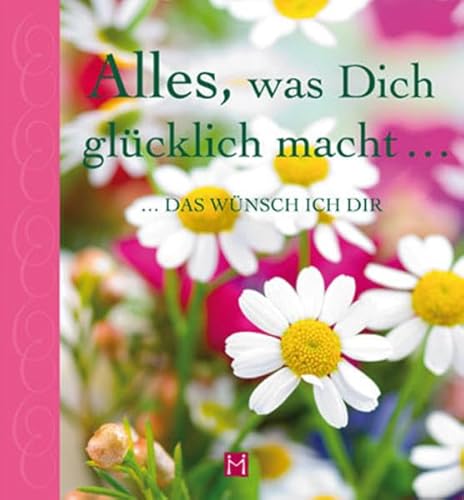 9783940801432: Alles, was Dich glcklich macht - Worte & Gedanken zum Geburtstag