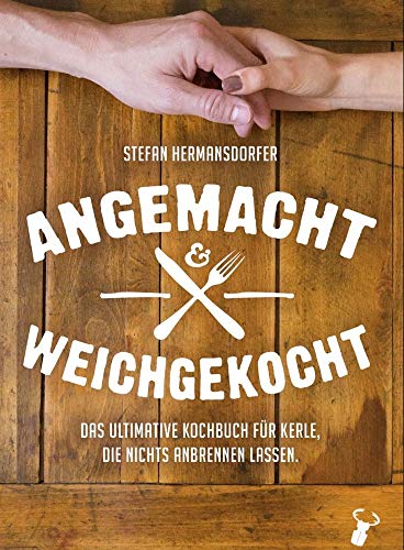 Stock image for Angemacht & Weichgekocht: Das ultimative Dating-Kochbuch fr Kerle, die nichts anbrennen lassen for sale by medimops