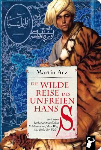 Stock image for Die wilde Reise des unfreien Hans S.: . und seine hchst erstaunlichen Erlebnisse auf dem Weg ans Ende der Welt for sale by medimops