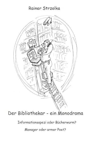 Informationsspezi oder Bücherwurm? Manager oder armer Poet? Der Bibliothekar - ein Monodrama - Strzolka, Rainer