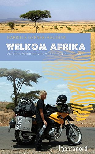 Welkom Afrika: Auf dem Motorrad von München nach Kapstadt - Gabriele Gerner-Haudum