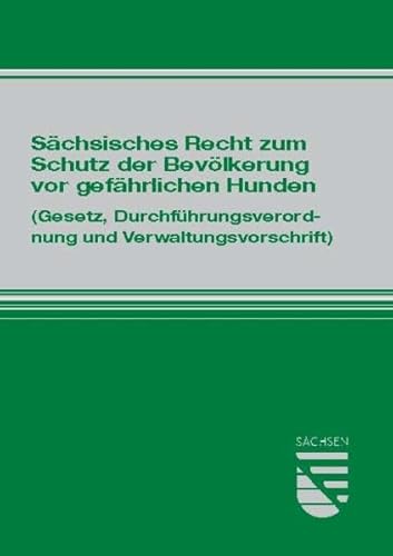 Sächsisches Recht zum Schutz der Bevölkerung vor gefährlichen Hunden: Gesetz, Durchführungsverordnung und Verwaltungsvorschrift : (Gesetz, Durchführungsverordnung und Verwaltungsvorschrift)