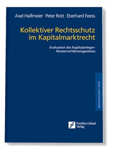 Kollektiver Rechtsschutz im Kapitalmarktrecht Evaluation des Kapitalanleger-Musterverfahrensgesetzes. - Halfmeier, Axel, Peter Rott und Eberhard Feess