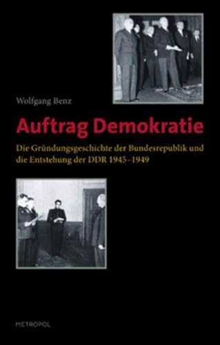 Auftrag Demokratie: Die GrÃ¼ndungsgeschichte der Bundesrepublik und die Entstehung der DDR 1945 1949 (9783940938428) by Benz, Wolfgang