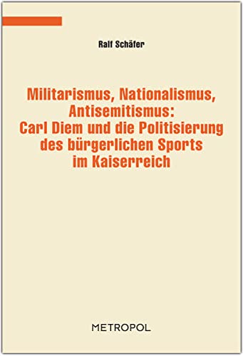 9783940938671: Militarismus, Nationalismus, Antisemitismus: Carl Diem und die Politisierung des brgerlichen Sports im Kaiserreich
