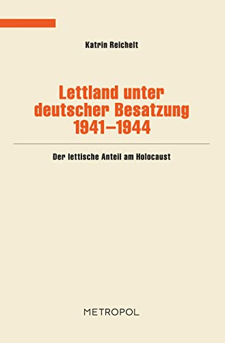 Lettland unter deutscher Besatzung 1941-1944. Der lettische Anteil am Holocaust. Mit lettisch-deu...