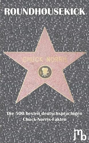 9783940970008: Roundhousekick: Die 500 besten deutschsprachigen Chuck-Norris-Fakten