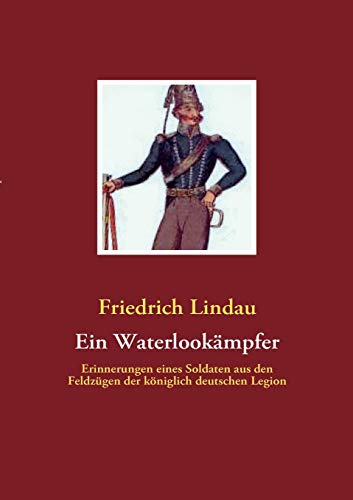 Stock image for Ein Waterlookmpfer: Erinnerungen eines Soldaten aus den Feldzgen der kniglich deutschen Legion (German Edition) for sale by GF Books, Inc.