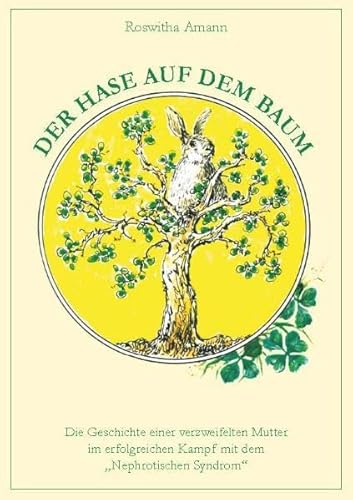 9783941013674: Der Hase auf dem Baum: Die Geschichte einer verzweifelten Mutter im erfolgreichen Kampf mit dem "Nephrotischen Syndrom"