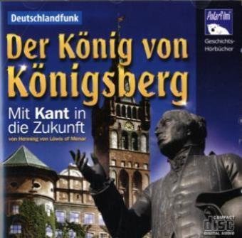 Beispielbild fr Der Knig von Knigsberg - Mit Kant in die Zukunft [Hrbuch] zum Verkauf von Antiquariat Armebooks