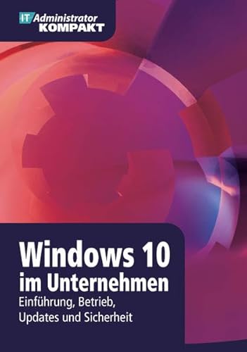 Beispielbild fr Windows 10 im Unternehmen - Einfhrung, Betrieb, Updates und Sicherheit (IT-Administrator Kompakt) zum Verkauf von medimops