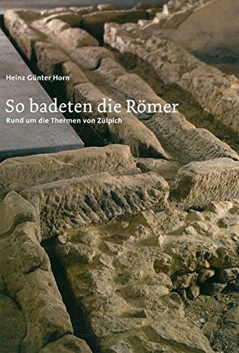 So badeten die Römer: Rund um die Thermen von Zülpich - Heinz G Horn